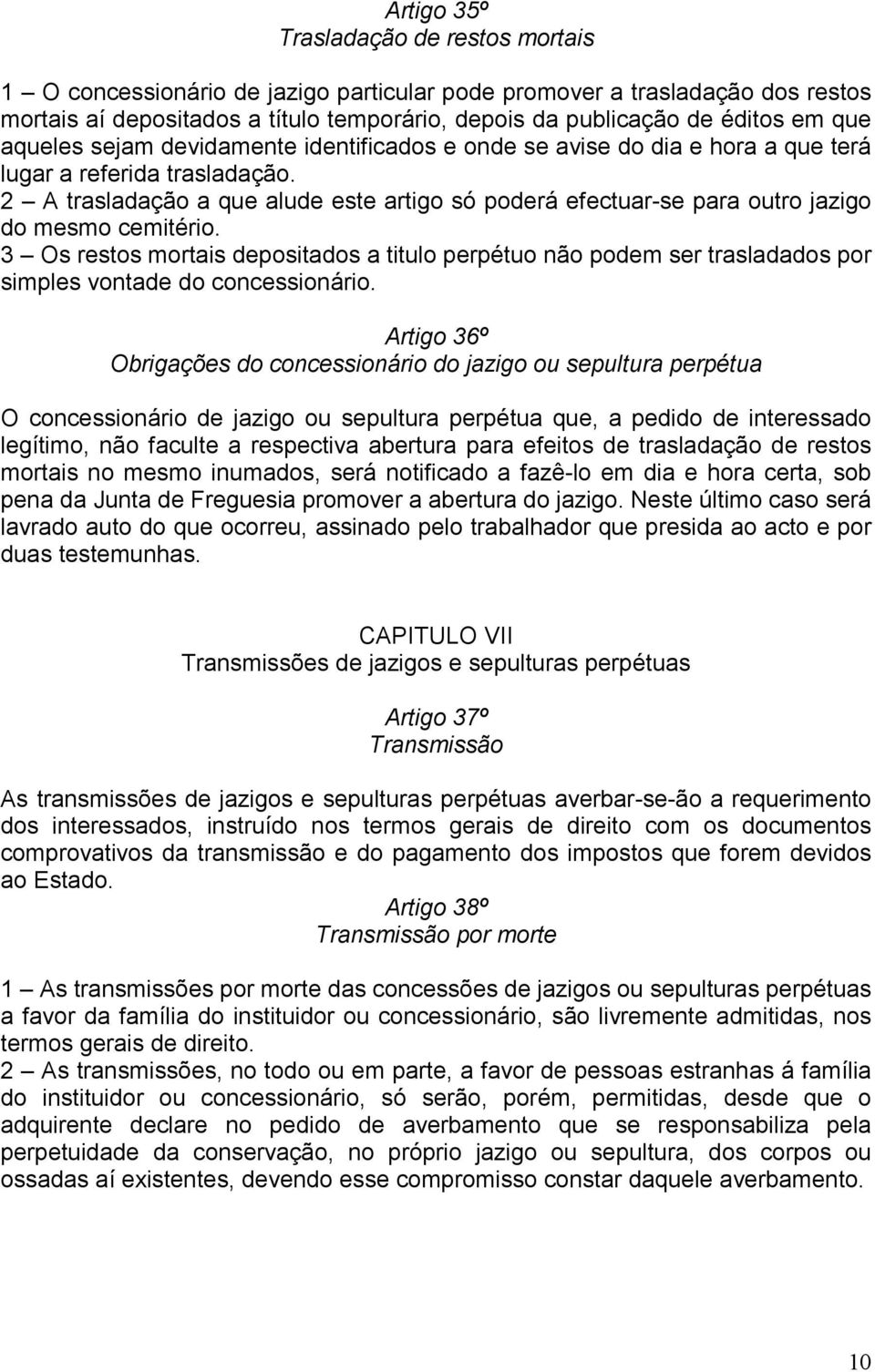 2 A trasladação a que alude este artigo só poderá efectuar-se para outro jazigo do mesmo cemitério.