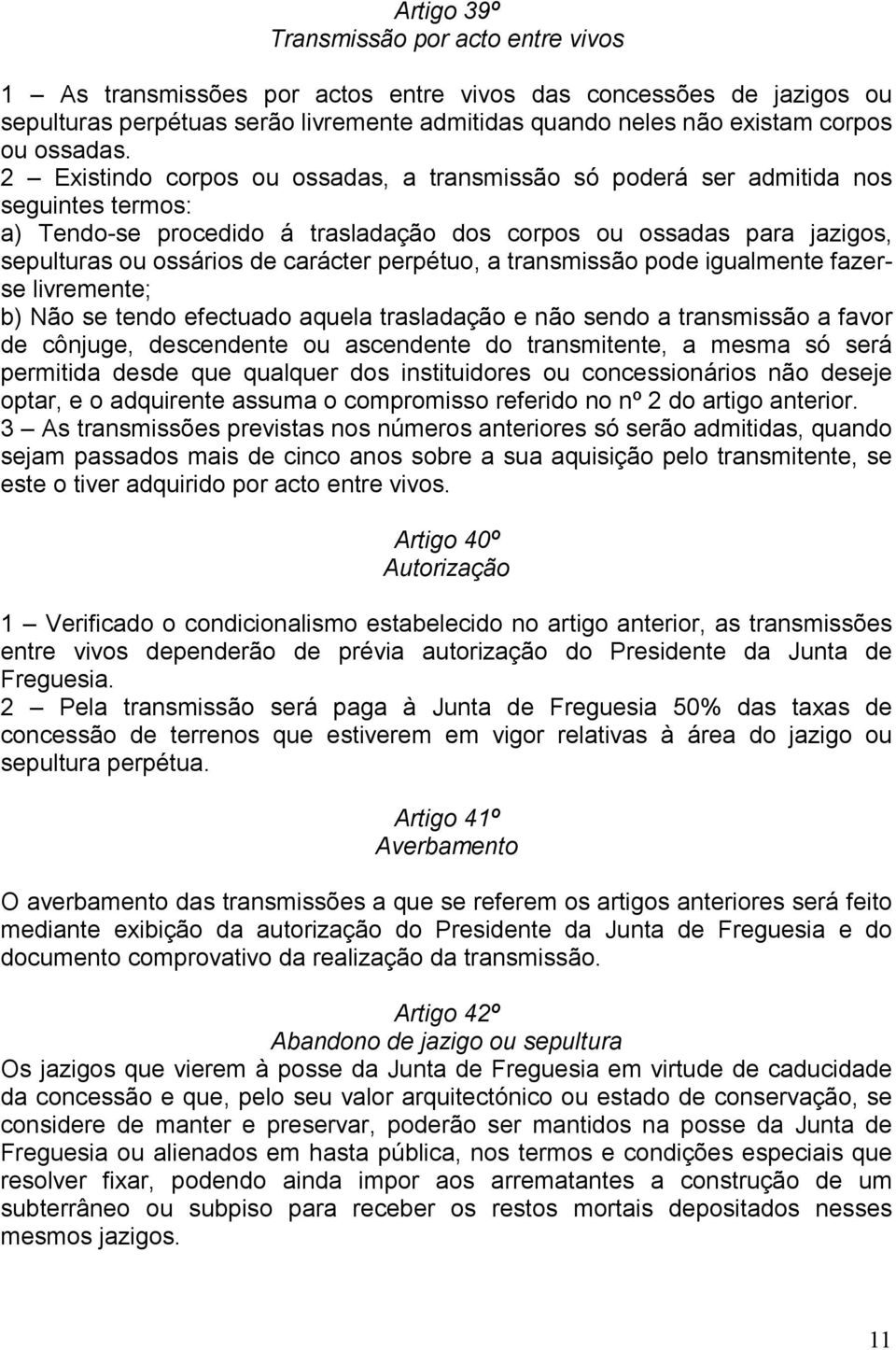 2 Existindo corpos ou ossadas, a transmissão só poderá ser admitida nos seguintes termos: a) Tendo-se procedido á trasladação dos corpos ou ossadas para jazigos, sepulturas ou ossários de carácter