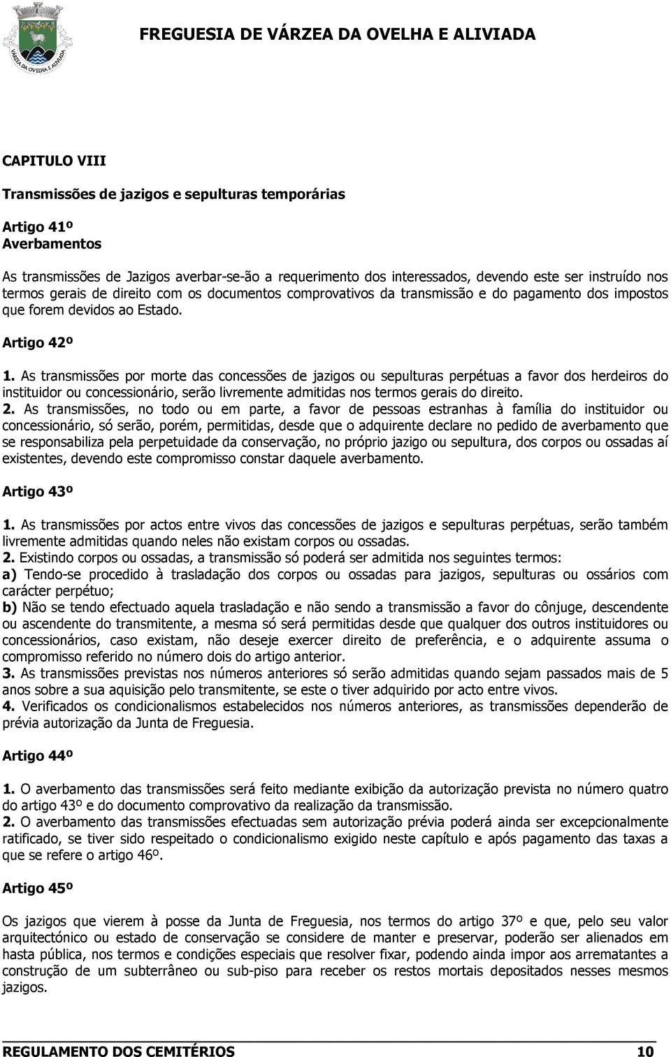 As transmissões por morte das concessões de jazigos ou sepulturas perpétuas a favor dos herdeiros do instituidor ou concessionário, serão livremente admitidas nos termos gerais do direito. 2.