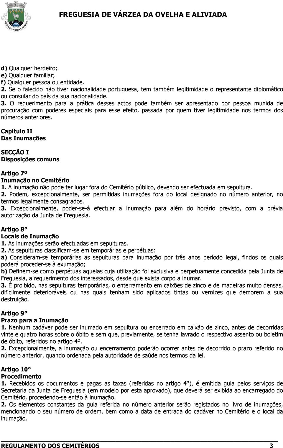 O requerimento para a prática desses actos pode também ser apresentado por pessoa munida de procuração com poderes especiais para esse efeito, passada por quem tiver legitimidade nos termos dos