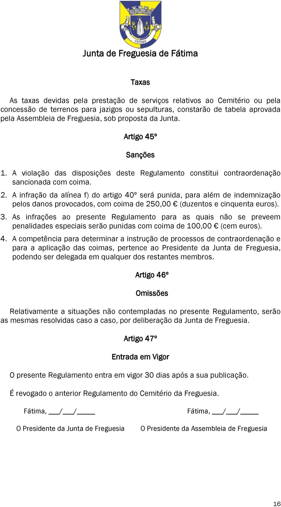 A infração da alínea f) do artigo 40º será punida, para além de indemnização pelos danos provocados, com coima de 250,00 (duzentos e cinquenta euros). 3.