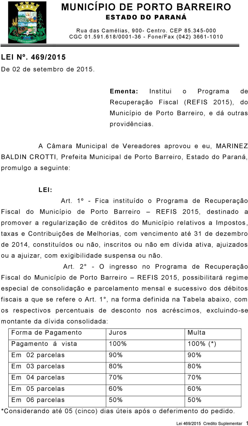 1º - Fica instituído o Programa de Recuperação Fiscal do Município de Porto Barreiro REFIS 2015, destinado a promover a regularização de créditos do Município relativos a Impostos, taxas e