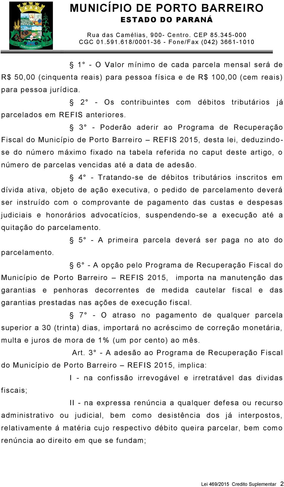 3 - Poderão aderir ao Programa de Recuperação Fiscal do Município de Porto Barreiro REFIS 2015, desta lei, deduzindo - se do número máximo fixado na tabela referida no caput deste artigo, o número de