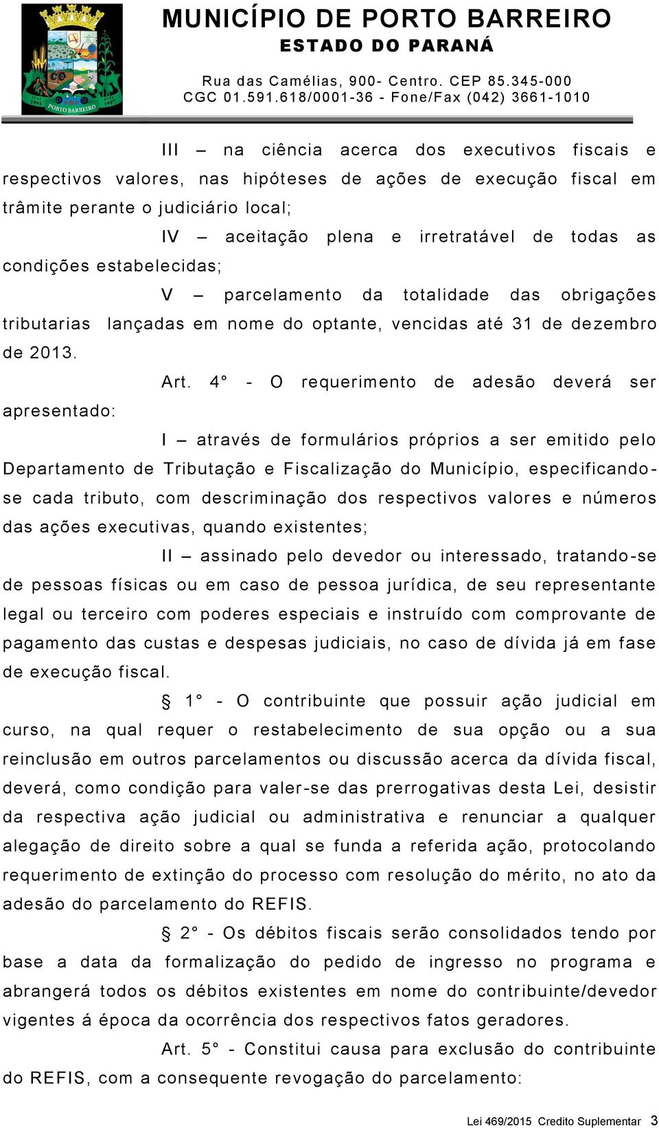 4 - O requerimento de adesão deverá ser apresentado: I através de formulários próprios a ser emitido pelo Departamento de Tributação e Fiscalização do Município, especificando - se cada tributo, com