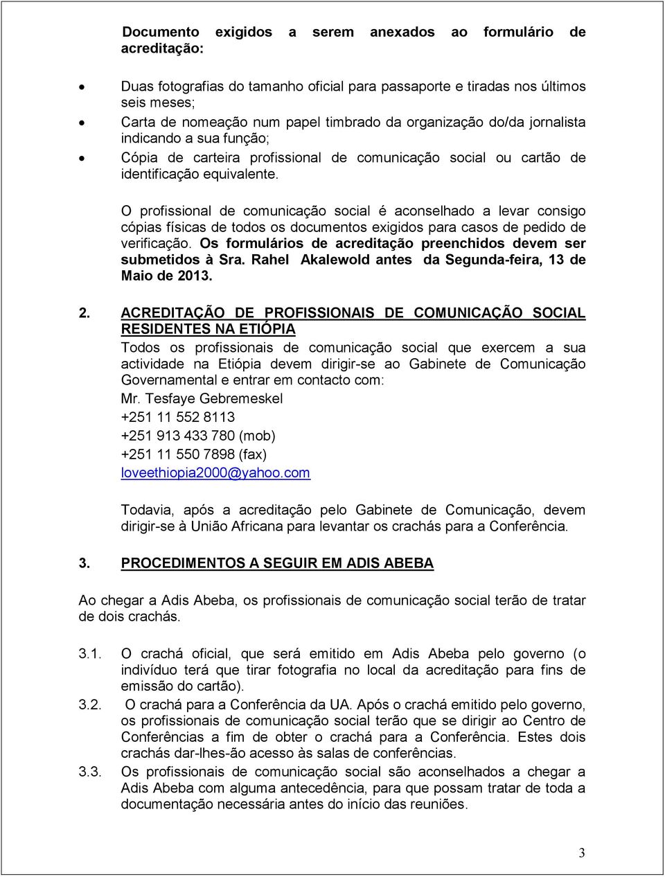 O profissional de comunicação social é aconselhado a levar consigo cópias físicas de todos os documentos exigidos para casos de pedido de verificação.