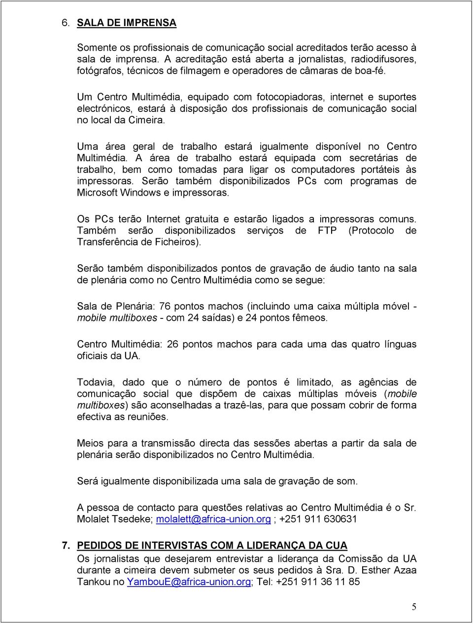 Um Centro Multimédia, equipado com fotocopiadoras, internet e suportes electrónicos, estará à disposição dos profissionais de comunicação social no local da Cimeira.