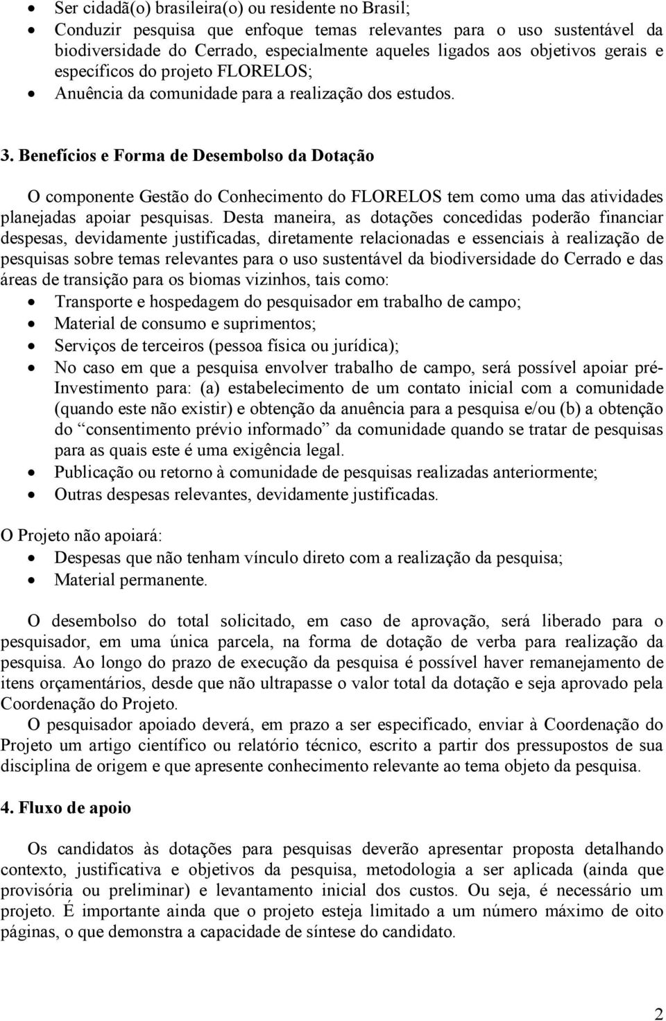 Benefícios e Forma de Desembolso da Dotação O componente Gestão do Conhecimento do FLORELOS tem como uma das atividades planejadas apoiar pesquisas.