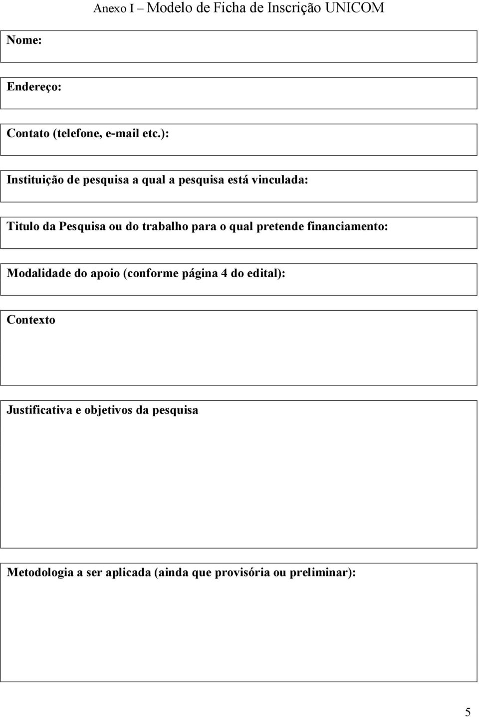 para o qual pretende financiamento: Modalidade do apoio (conforme página 4 do edital): Contexto