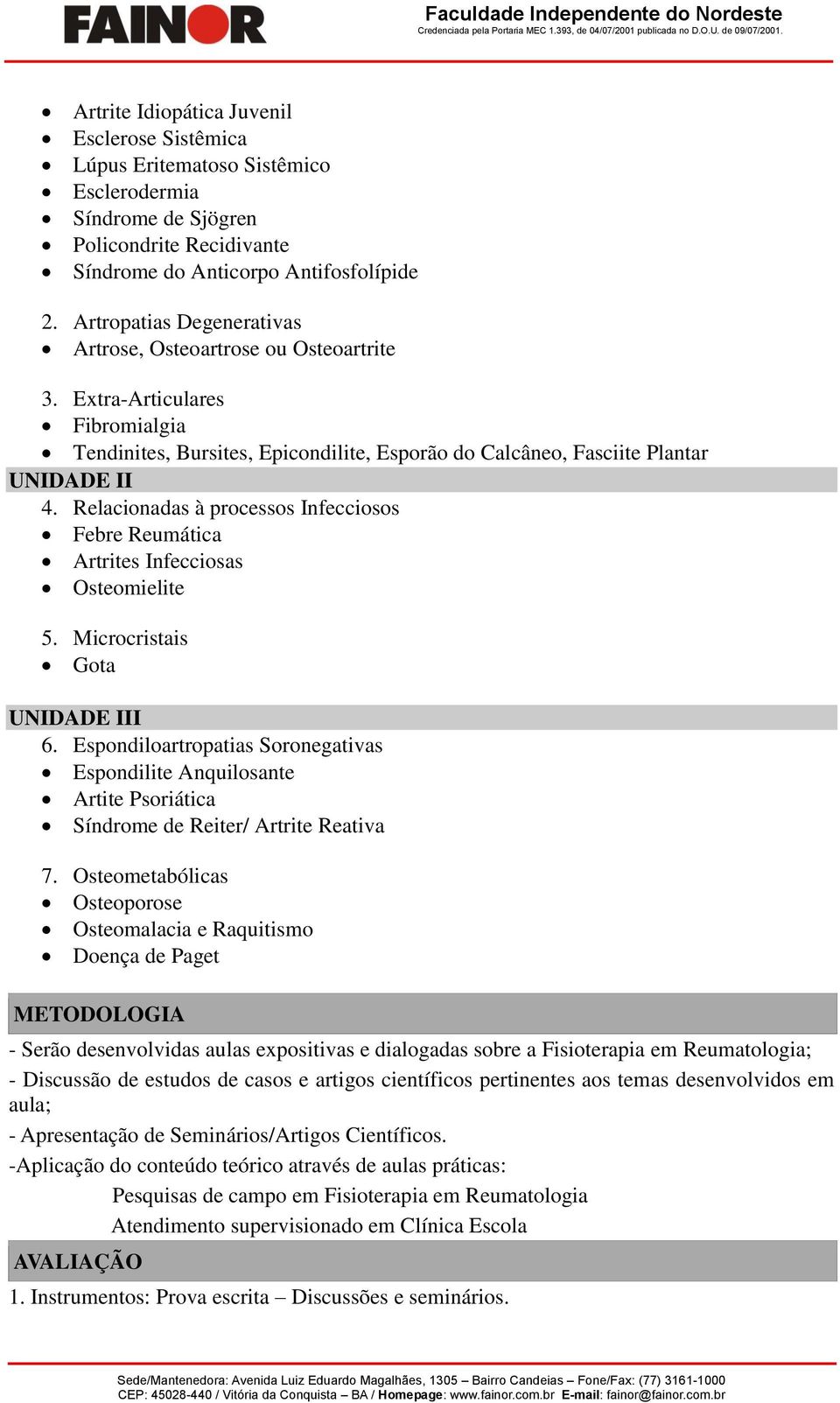 Relacionadas à processos Infecciosos Febre Reumática Artrites Infecciosas Osteomielite 5. Microcristais Gota UNIDADE III 6.