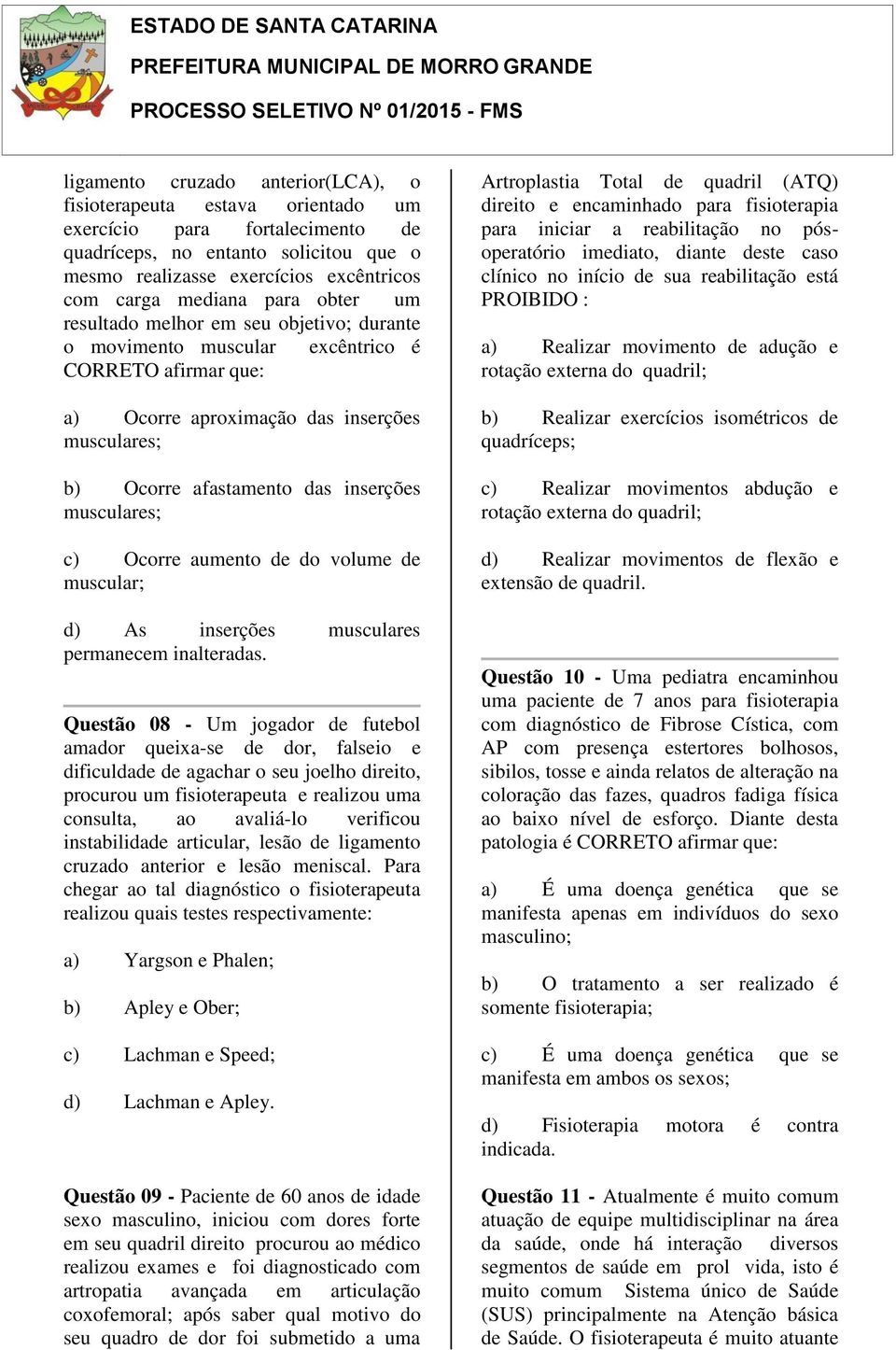 musculares; c) Ocorre aumento de do volume de muscular; d) As inserções musculares permanecem inalteradas.