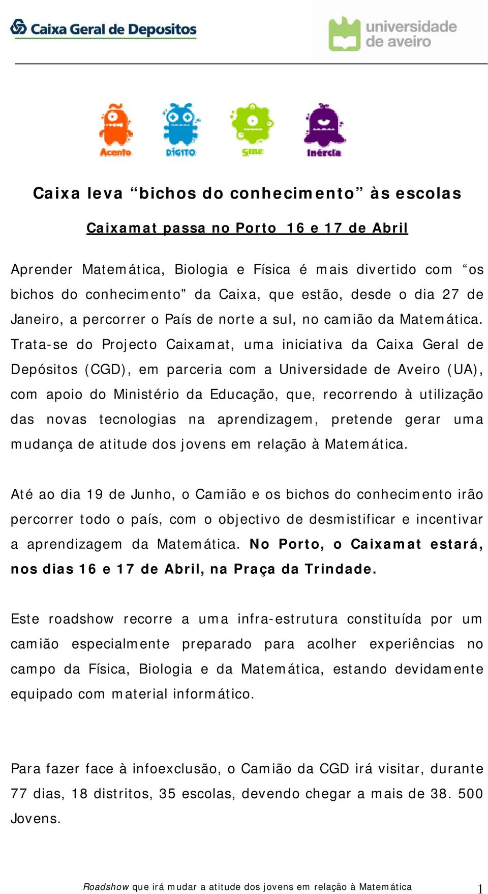 Trata-se do Projecto Caixamat, uma iniciativa da Caixa Geral de Depósitos (CGD), em parceria com a Universidade de Aveiro (UA), com apoio do Ministério da Educação, que, recorrendo à utilização das