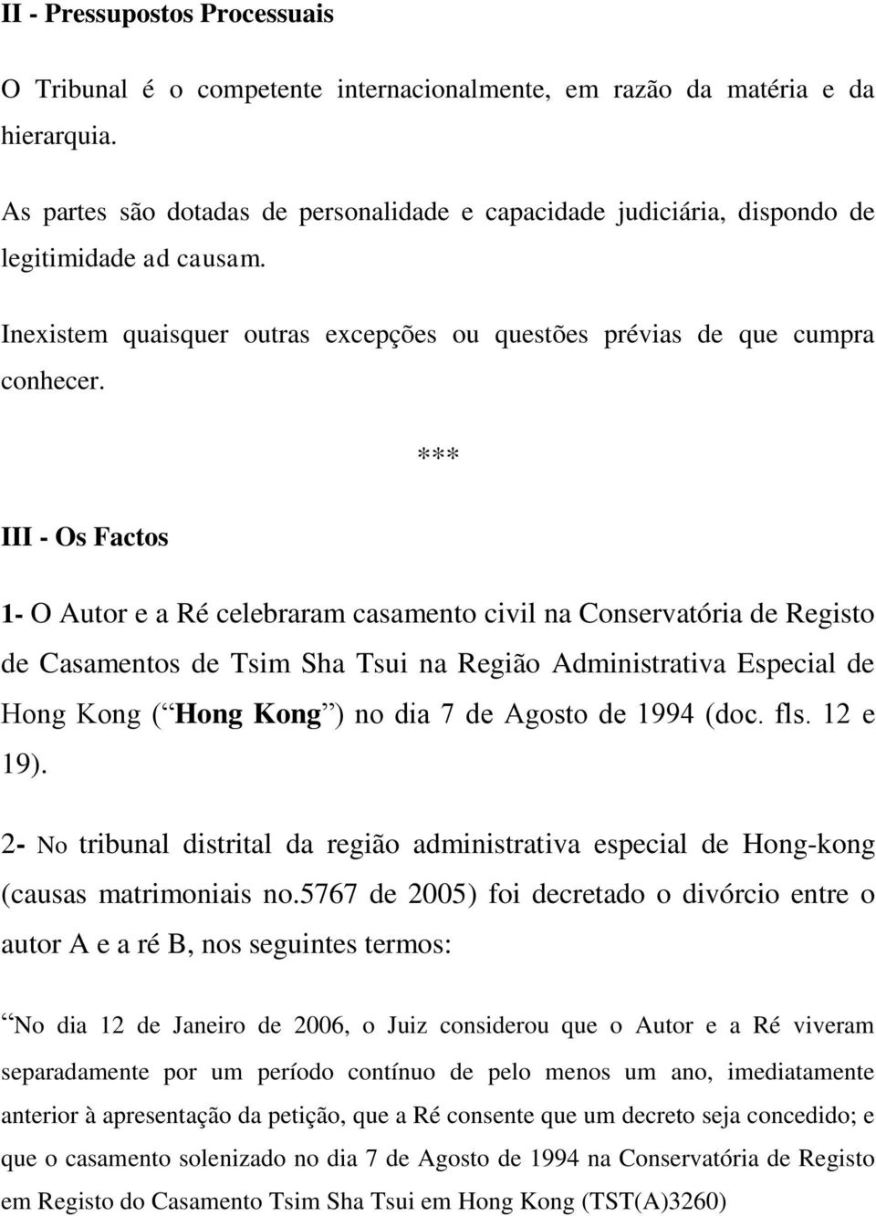 *** III - Os Factos 1- O Autor e a Ré celebraram casamento civil na Conservatória de Registo de Casamentos de Tsim Sha Tsui na Região Administrativa Especial de Hong Kong ( Hong Kong ) no dia 7 de