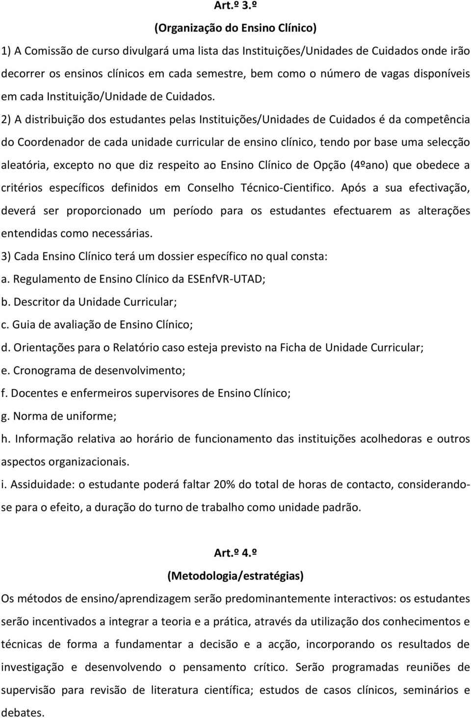 disponíveis em cada Instituição/Unidade de Cuidados.