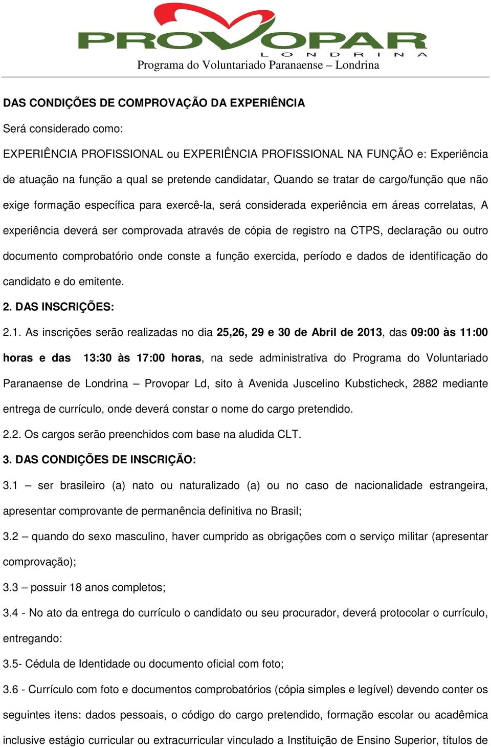 na CTPS, declaração ou outro documento comprobatório onde conste a função exercida, período e dados de identificação do candidato e do emitente. 2. DAS INSCRIÇÕES: 2.1.