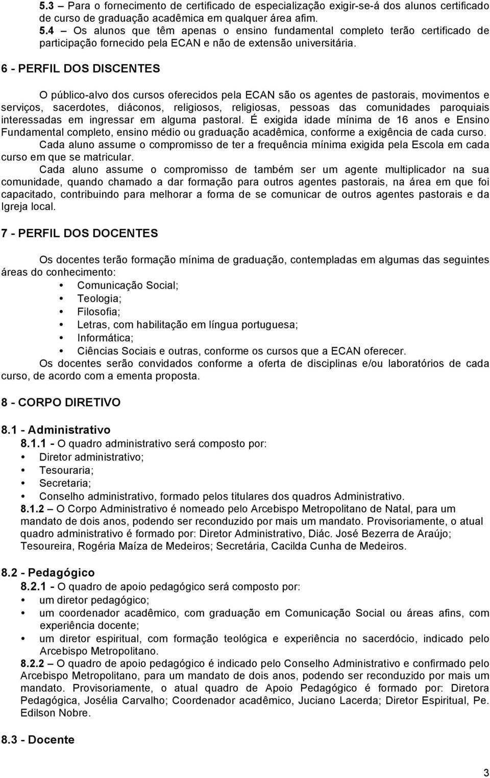 6 - PERFIL DOS DISCENTES O público-alvo dos cursos oferecidos pela ECAN são os agentes de pastorais, movimentos e serviços, sacerdotes, diáconos, religiosos, religiosas, pessoas das comunidades