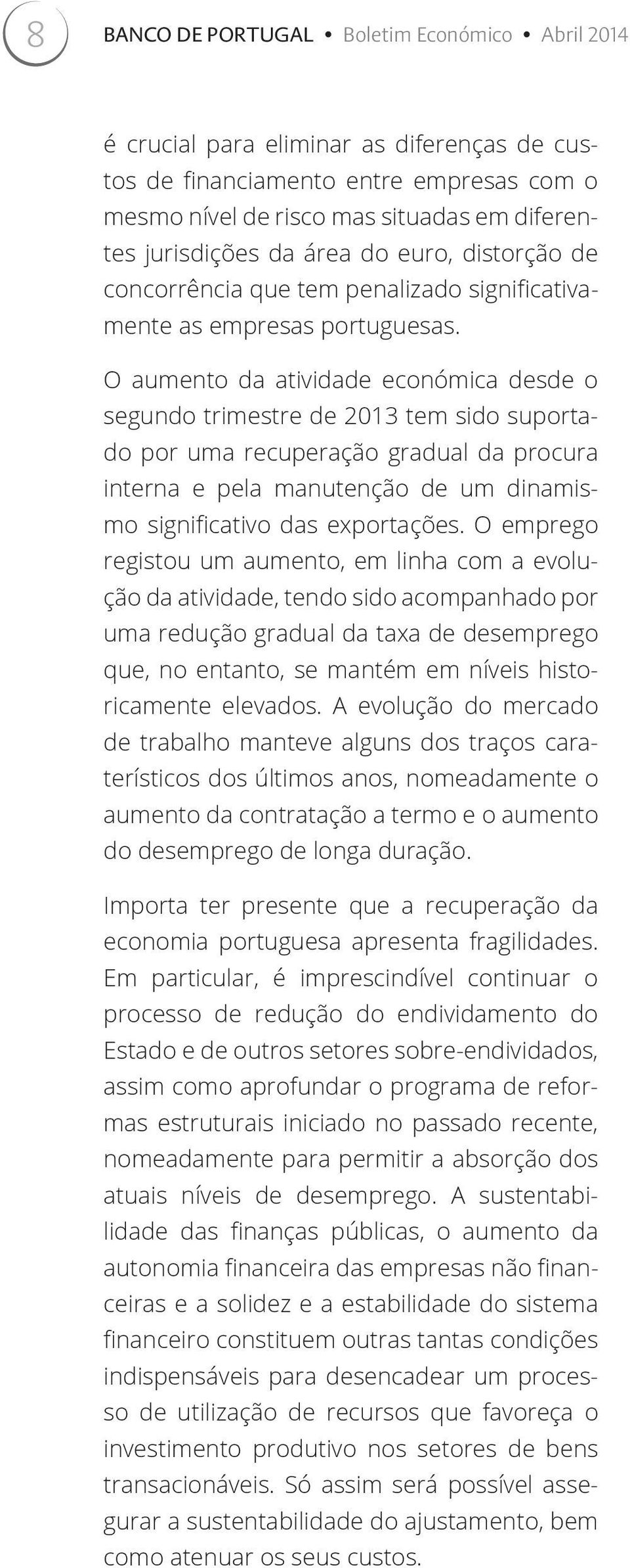 O aumento da atividade económica desde o segundo trimestre de 2013 tem sido suportado por uma recuperação gradual da procura interna e pela manutenção de um dinamismo significativo das exportações.