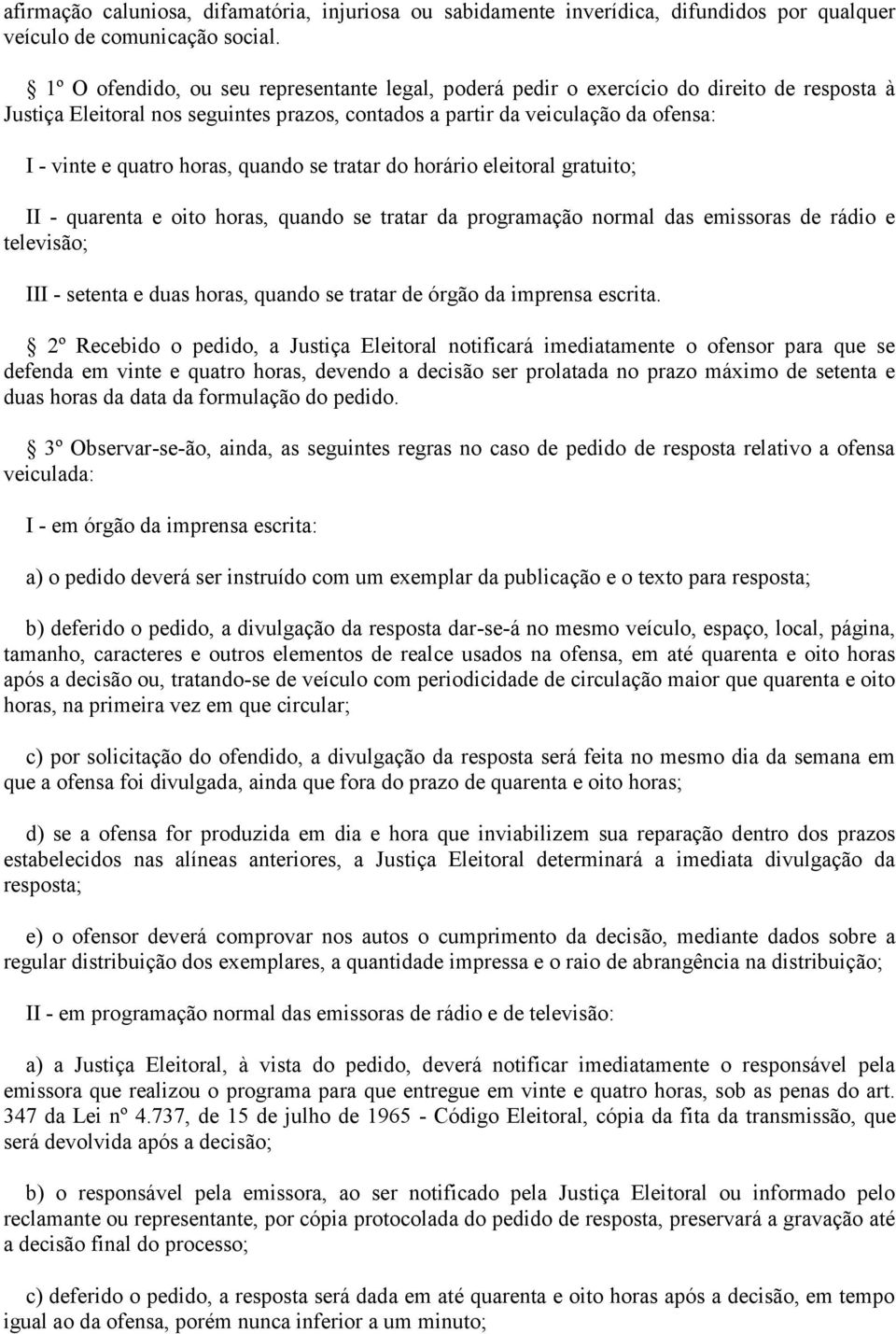 horas, quando se tratar do horário eleitoral gratuito; II - quarenta e oito horas, quando se tratar da programação normal das emissoras de rádio e televisão; III - setenta e duas horas, quando se