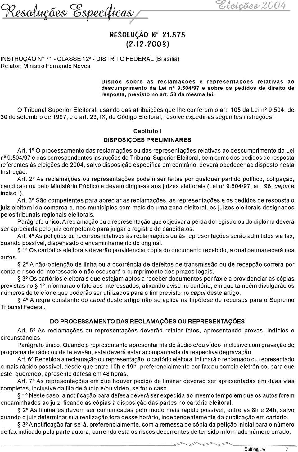 504/97 e sobre os pedidos de direito de resposta, previsto no art. 58 da mesma lei. O Tribunal Superior Eleitoral, usando das atribuições que lhe conferem o art. 105 da Lei nº 9.