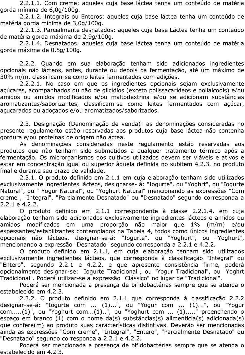 Desnatados: aqueles cuja base láctea tenha um conteúdo de matéria gorda máxima de 0,5g/100g. 2.