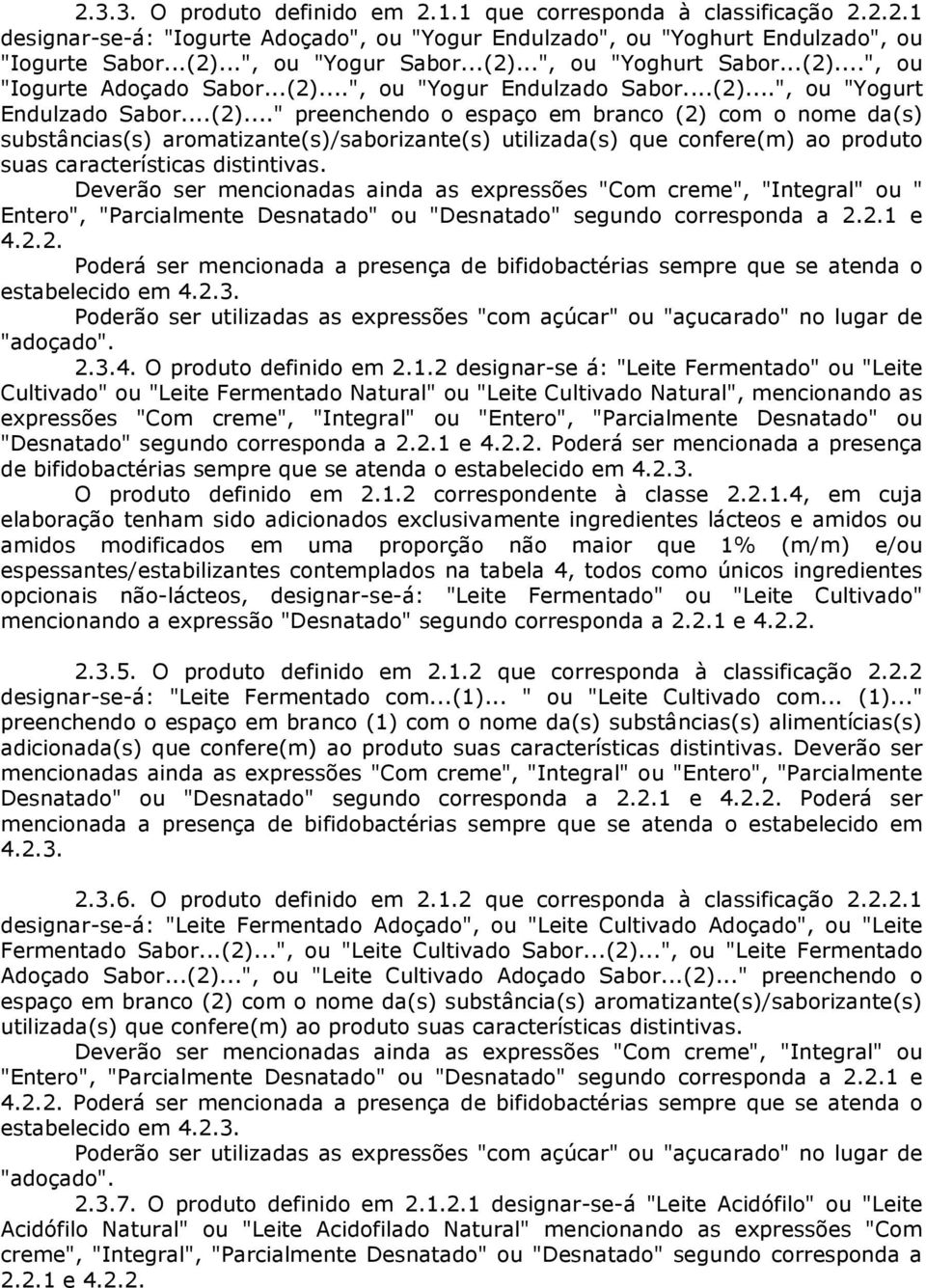 " Entero", "Parcialmente Desnatado" ou "Desnatado" segundo corresponda a 2.2.1 e Poderá ser mencionada a presença de bifidobactérias sempre que se atenda o estabelecido em 4.2.3. 2.3.4. O produto definido em 2.