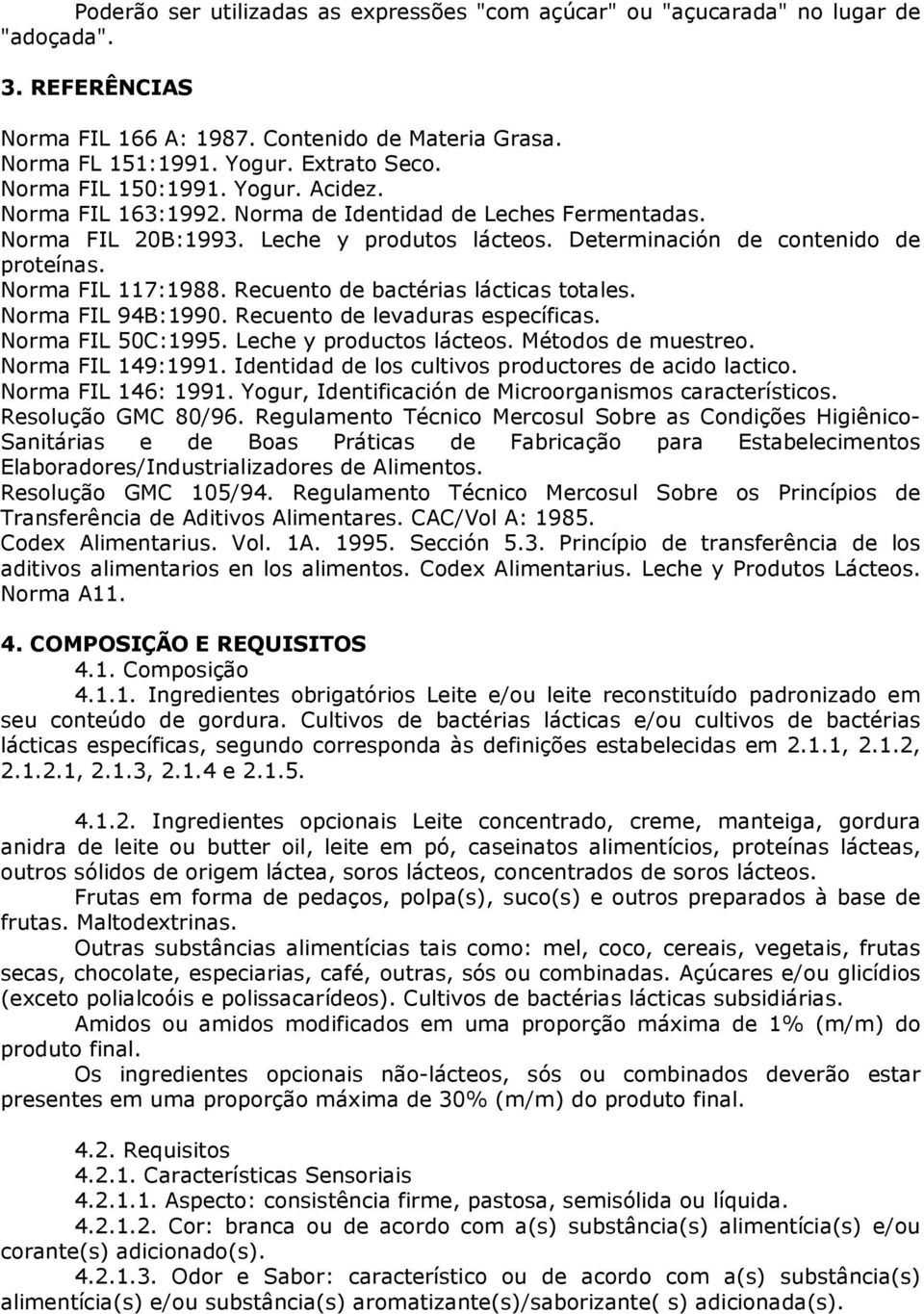 Norma FIL 117:1988. Recuento de bactérias lácticas totales. Norma FIL 94B:1990. Recuento de levaduras específicas. Norma FIL 50C:1995. Leche y productos lácteos. Métodos de muestreo.