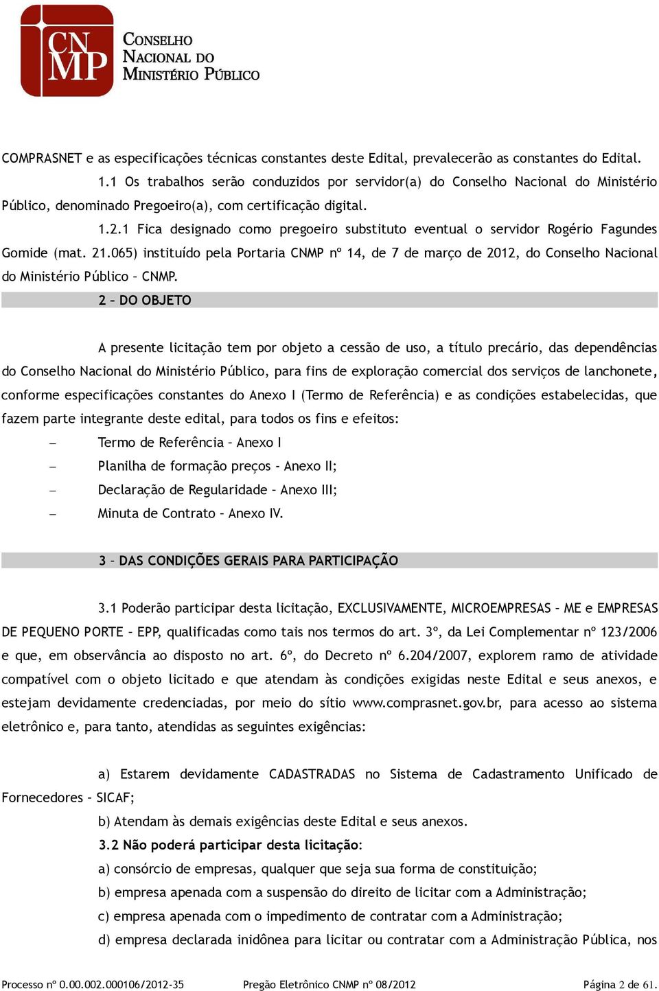 1 Fica designado como pregoeiro substituto eventual o servidor Rogério Fagundes Gomide (mat. 21.