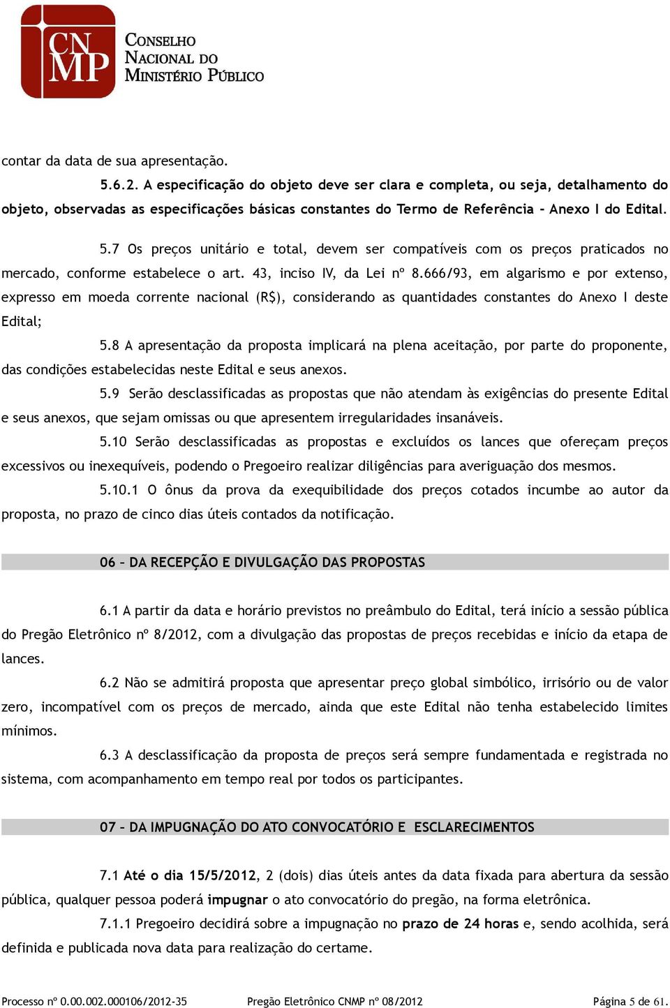 7 Os preços unitário e total, devem ser compatíveis com os preços praticados no mercado, conforme estabelece o art. 43, inciso IV, da Lei nº 8.