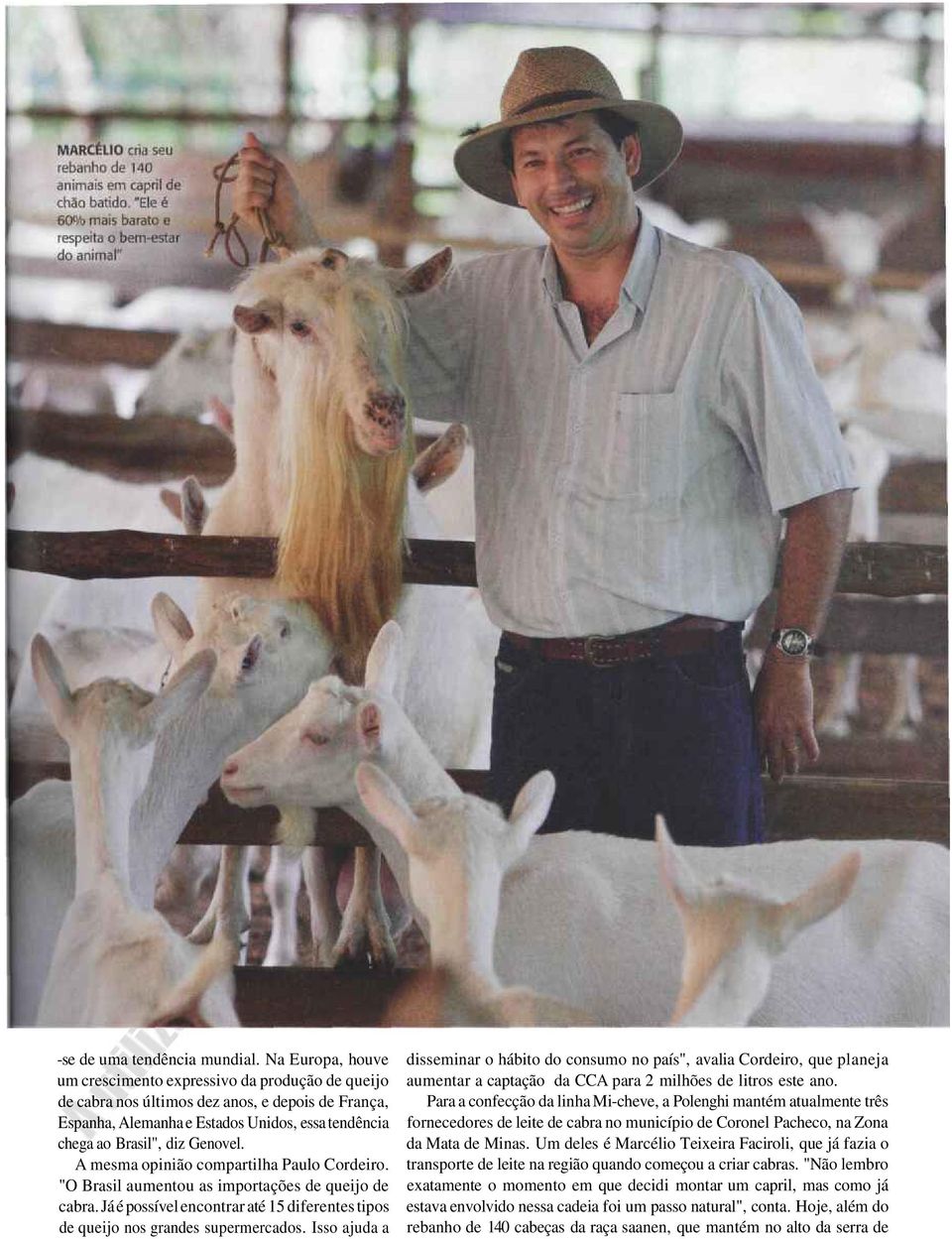 A mesma opinião compartilha Paulo Cordeiro. "O Brasil aumentou as importações de queijo de cabra. Já é possível encontrar até 15 diferentes tipos de queijo nos grandes supermercados.