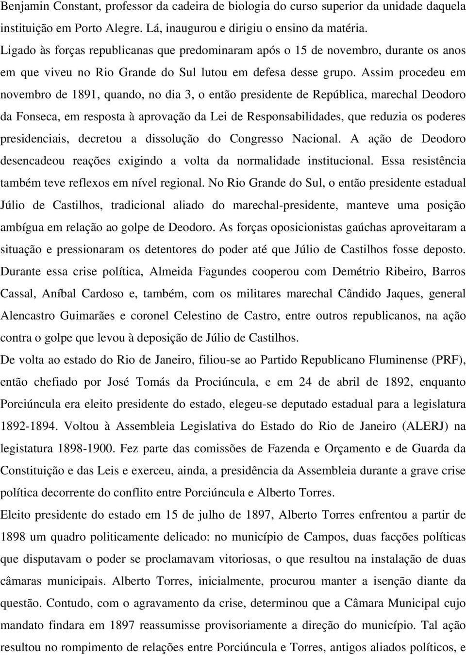Assim procedeu em novembro de 1891, quando, no dia 3, o então presidente de República, marechal Deodoro da Fonseca, em resposta à aprovação da Lei de Responsabilidades, que reduzia os poderes