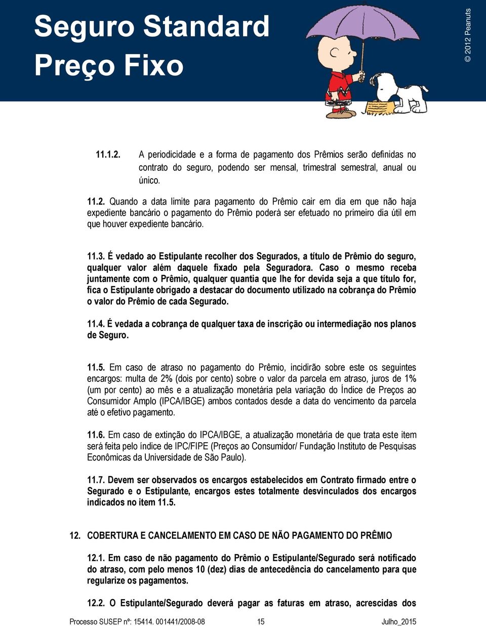 Caso o mesmo receba juntamente com o Prêmio, qualquer quantia que lhe for devida seja a que título for, fica o Estipulante obrigado a destacar do documento utilizado na cobrança do Prêmio o valor do