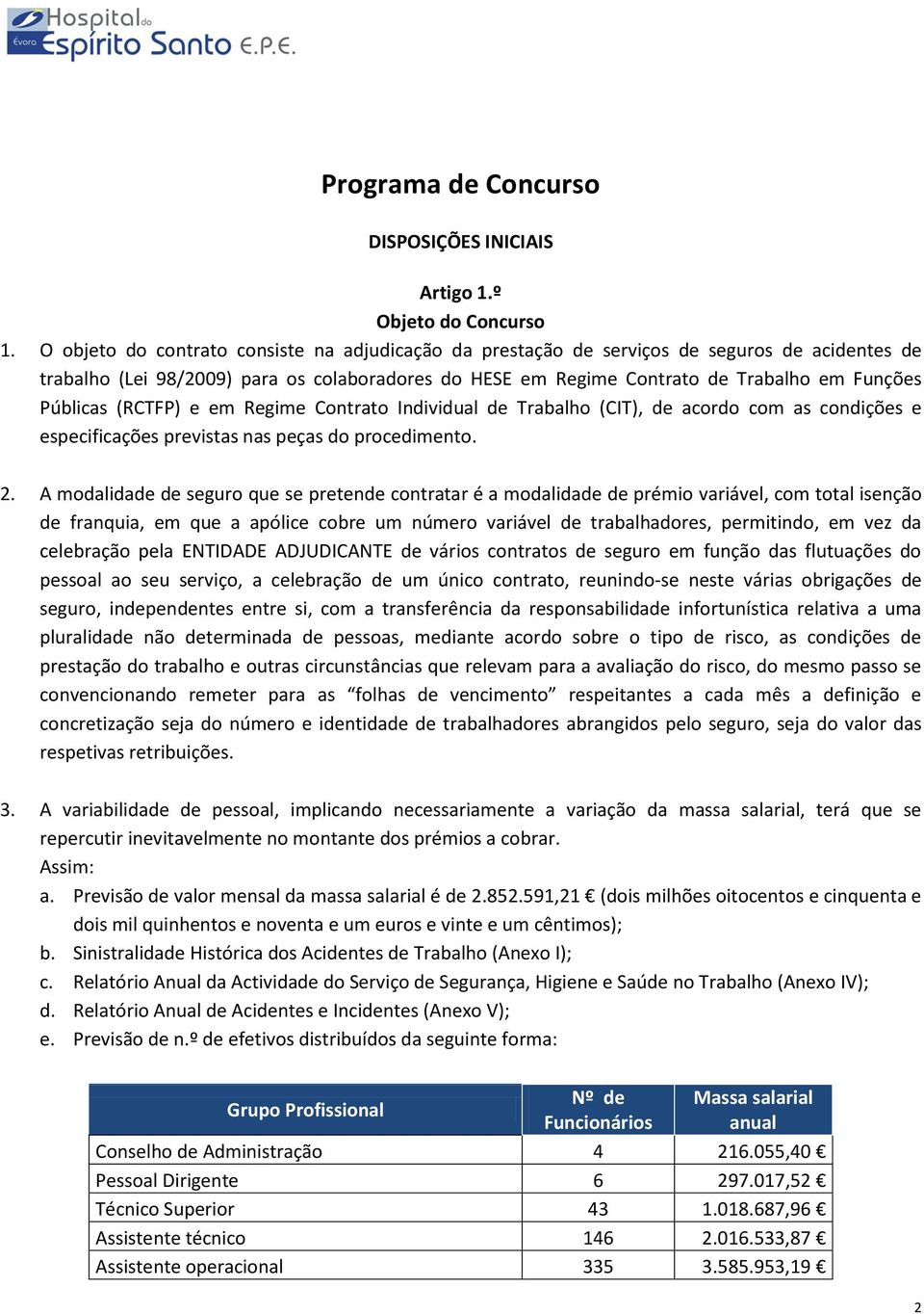 Públicas (RCTFP) e em Regime Contrato Individual de Trabalho (CIT), de acordo com as condições e especificações previstas nas peças do procedimento. 2.