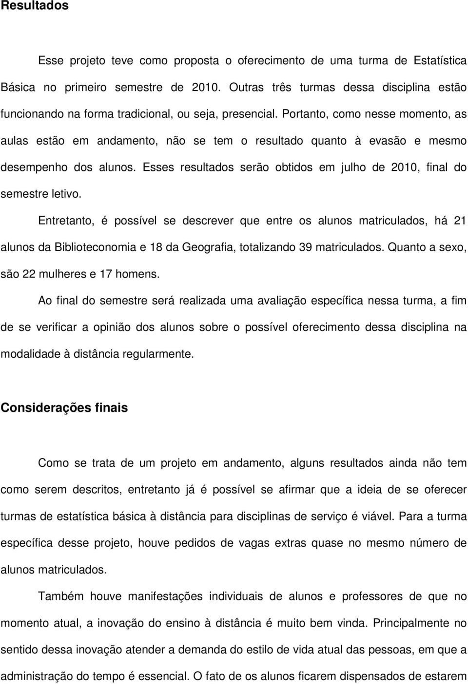 Portanto, como nesse momento, as aulas estão em andamento, não se tem o resultado quanto à evasão e mesmo desempenho dos alunos.