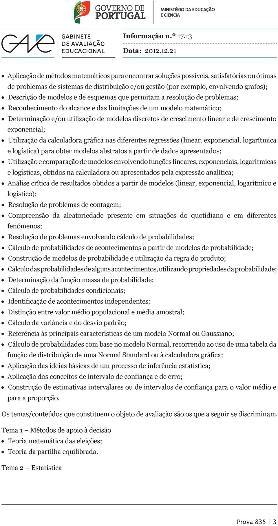 crescimento exponencial; Utilização da calculadora gráfica nas diferentes regressões (linear, exponencial, logarítmica e logística) para obter modelos abstratos a partir de dados apresentados;