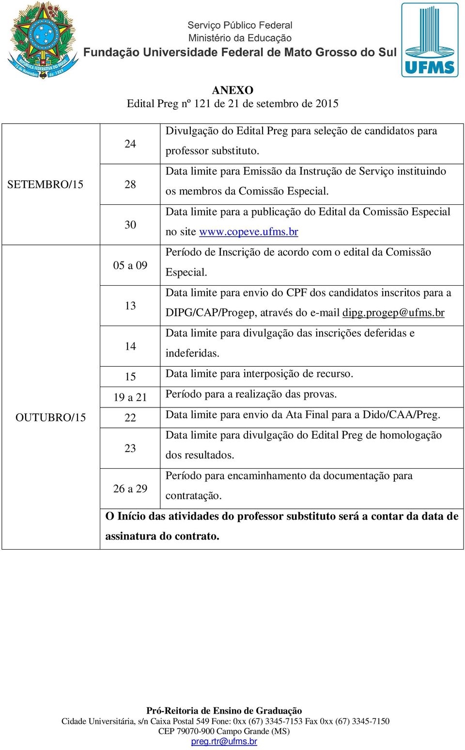 br Período de Inscrição de acordo com o edital da Comissão Especial. Data limite para envio do CPF dos candidatos inscritos para a DIPG/CAP/Progep, através do e-mail dipg.progep@ufms.