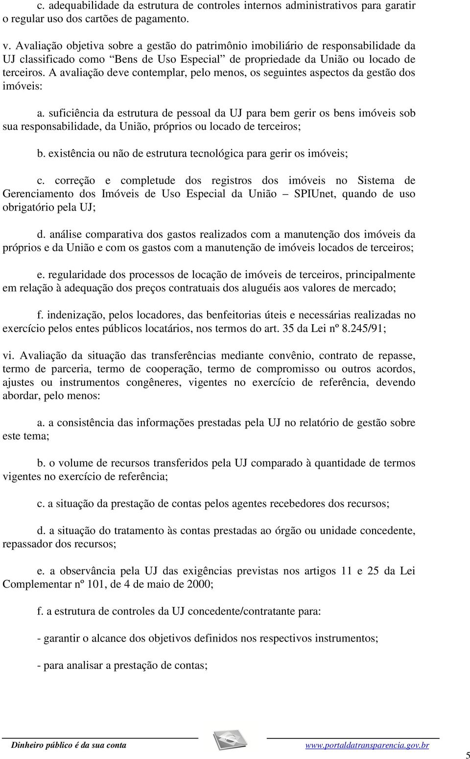 A avaliação deve contemplar, pelo menos, os seguintes aspectos da gestão dos imóveis: a.