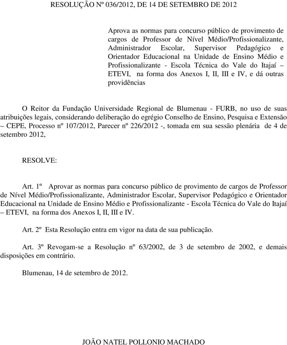 Fundação Universidade Regional de Blumenau - FURB, no uso de suas atribuições legais, considerando deliberação do egrégio Conselho de Ensino, Pesquisa e Extensão CEPE, Processo nº 107/2012, Parecer