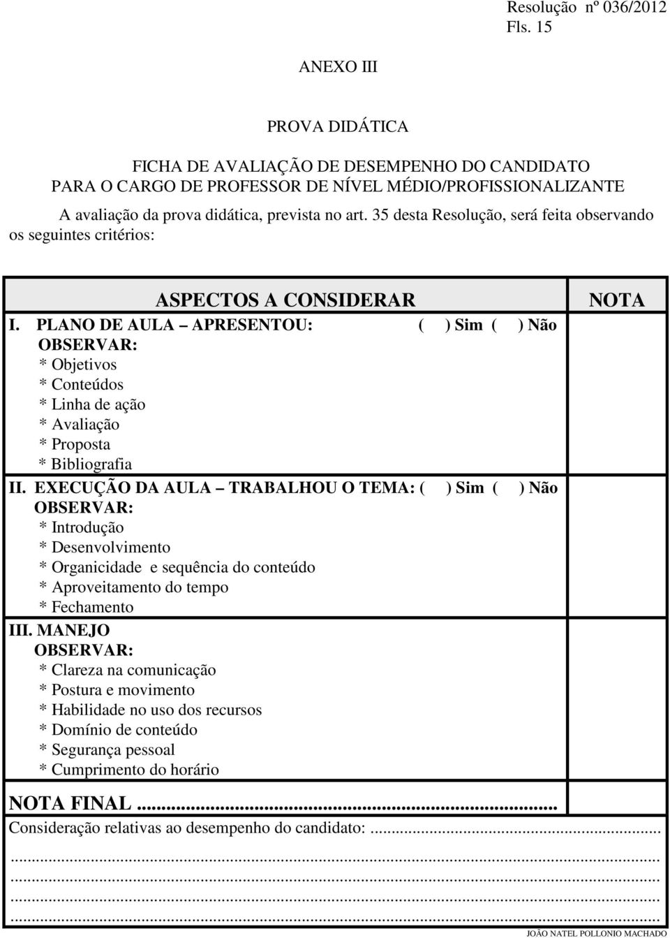 PLANO DE AULA APRESENTOU: ( ) Sim ( ) Não OBSERVAR: * Objetivos * Conteúdos * Linha de ação * Avaliação * Proposta * Bibliografia II.