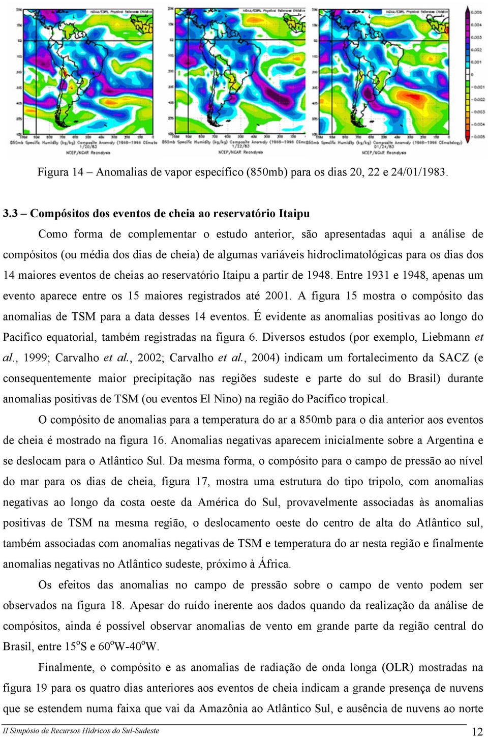 hidroclimatológicas para os dias dos 14 maiores eventos de cheias ao reservatório Itaipu a partir de 1948. Entre 1931 e 1948, apenas um evento aparece entre os 15 maiores registrados até 2001.