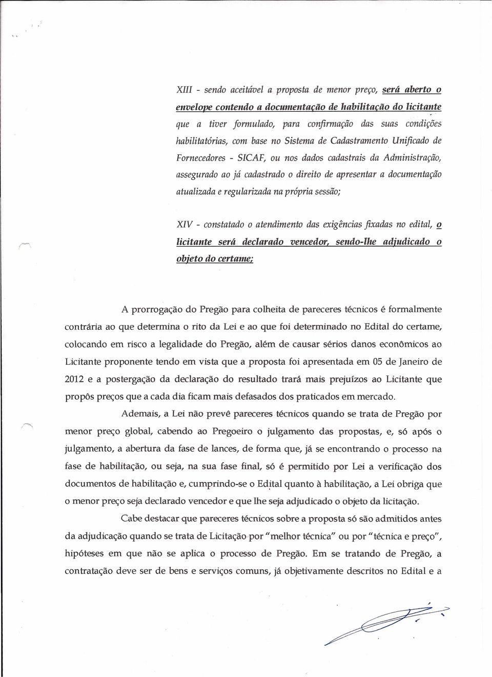 atualizada e regularizada na própria sessão; XIV - constatado o atendimento das exigências fixadas no edital, º licitante será declarado vencedor, sendo-lhe adjlldicado o objeto do certame; A