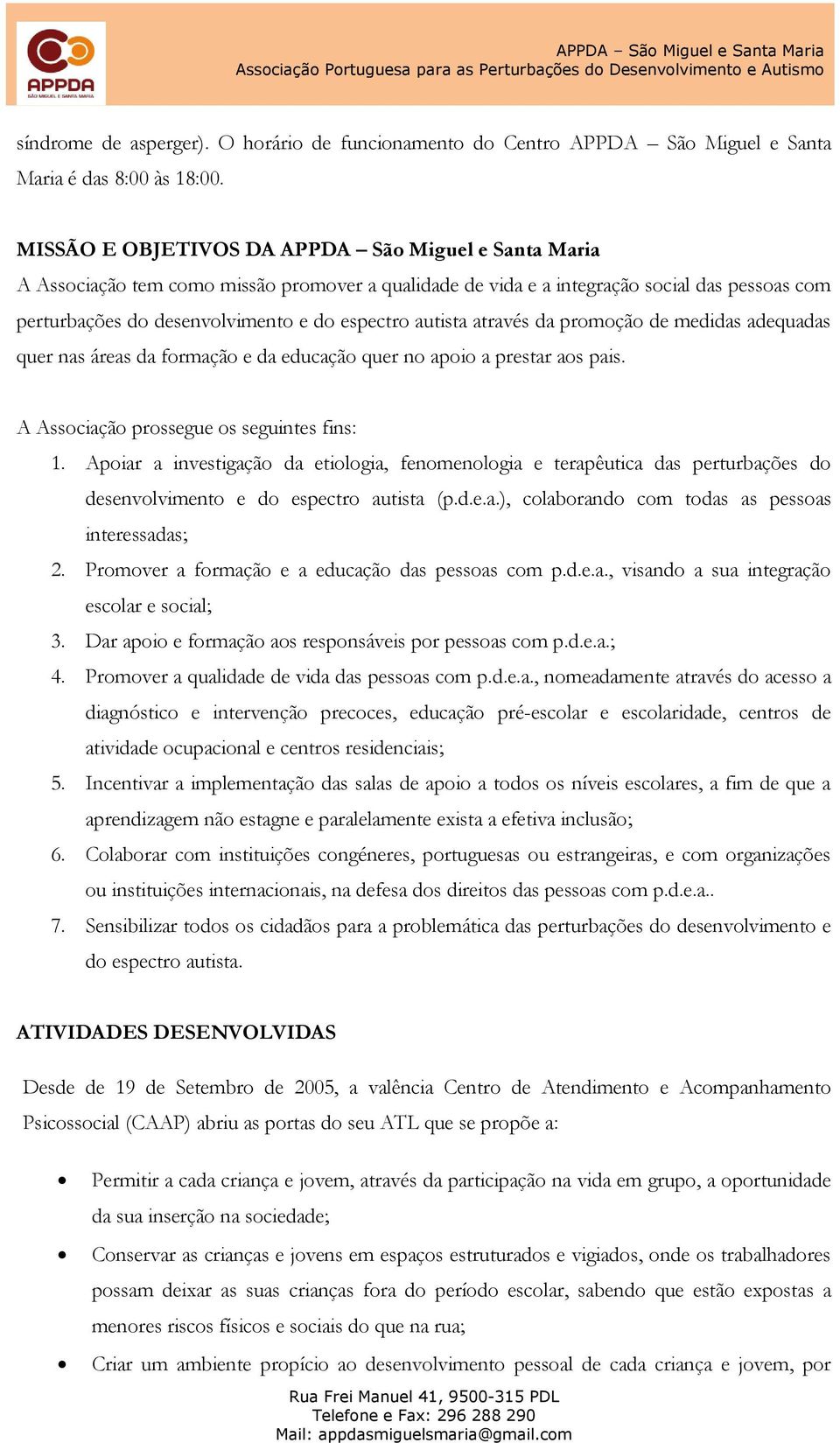 autista através da promoção de medidas adequadas quer nas áreas da formação e da educação quer no apoio a prestar aos pais. A Associação prossegue os seguintes fins: 1.