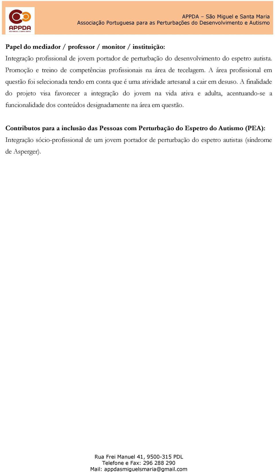 A área profissional em questão foi selecionada tendo em conta que é uma atividade artesanal a cair em desuso.