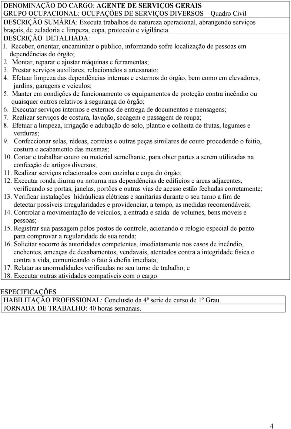 Montar, reparar e ajustar máquinas e ferramentas; 3. Prestar serviços auxiliares, relacionados a artesanato; 4.