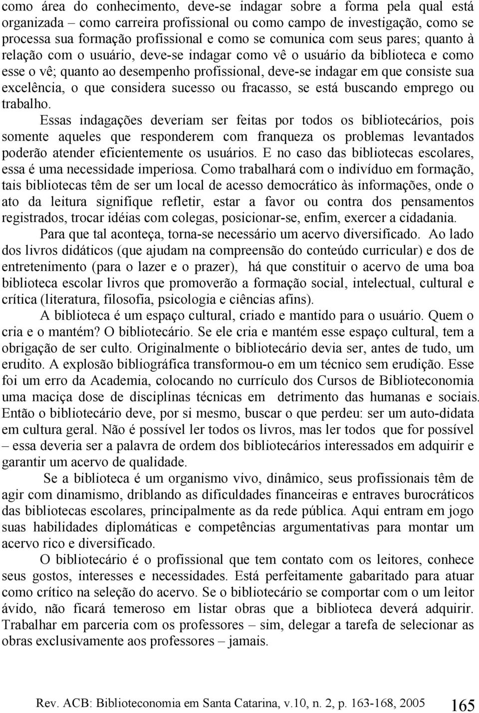 excelência, o que considera sucesso ou fracasso, se está buscando emprego ou trabalho.