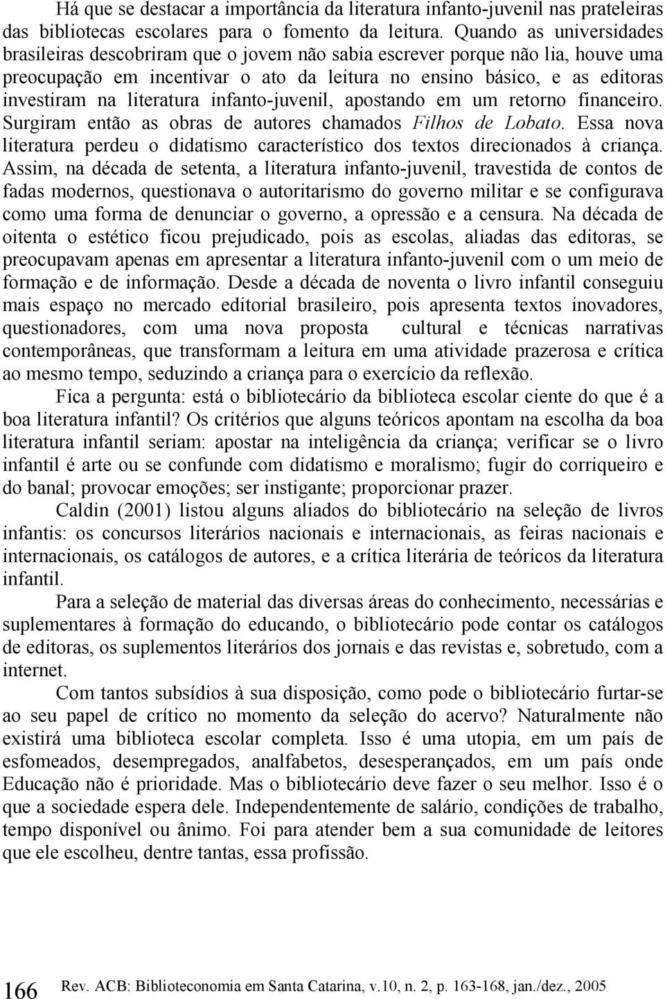 literatura infanto-juvenil, apostando em um retorno financeiro. Surgiram então as obras de autores chamados Filhos de Lobato.