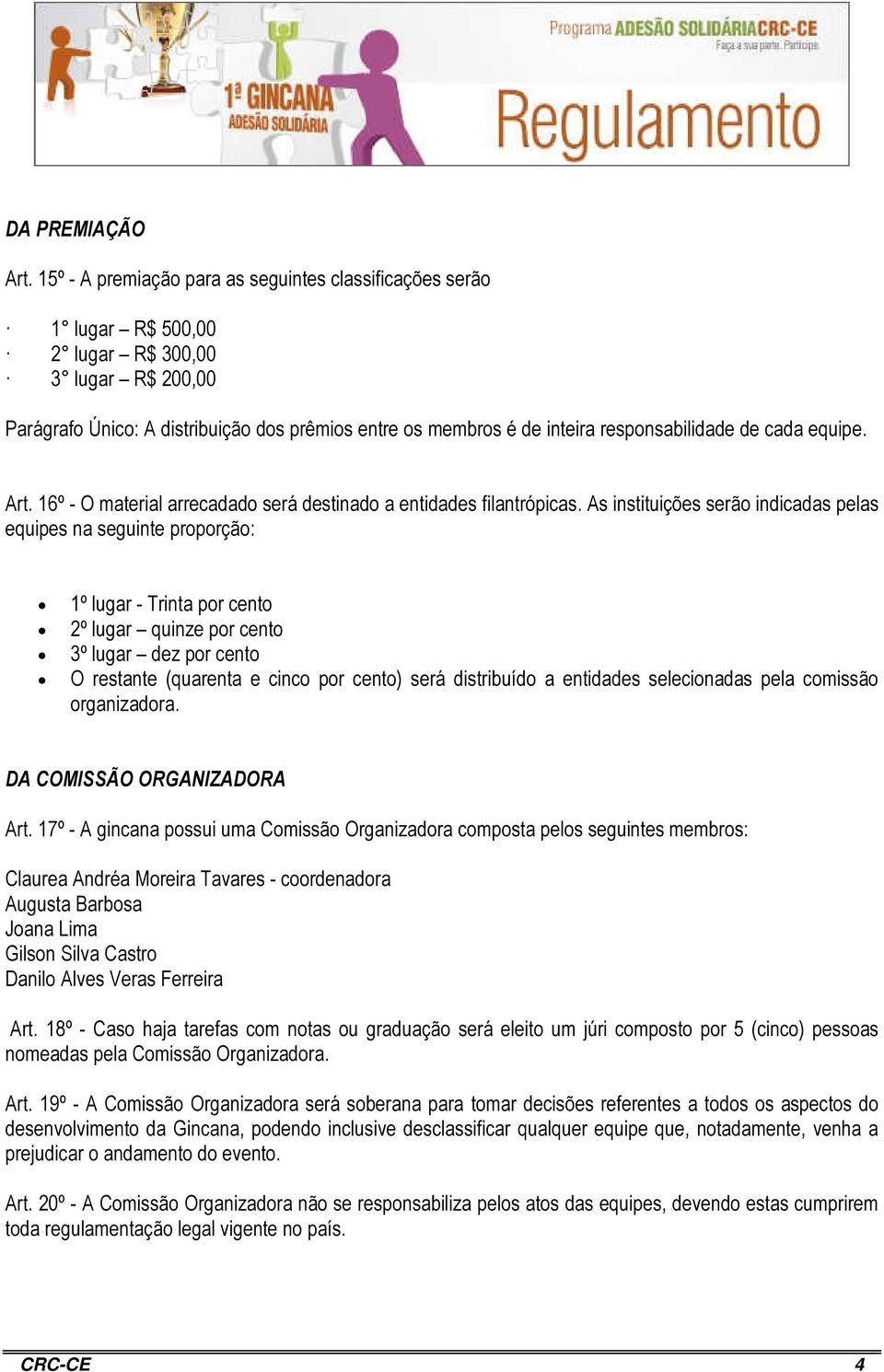 responsabilidade de cada equipe. Art. 16º - O material arrecadado será destinado a entidades filantrópicas.