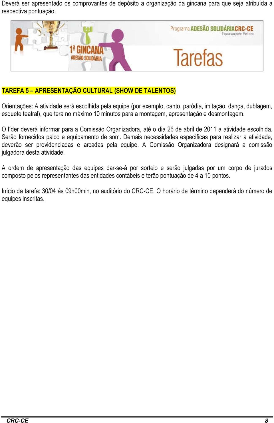 minutos para a montagem, apresentação e desmontagem. O líder deverá informar para a Comissão Organizadora, até o dia 26 de abril de 2011 a atividade escolhida.