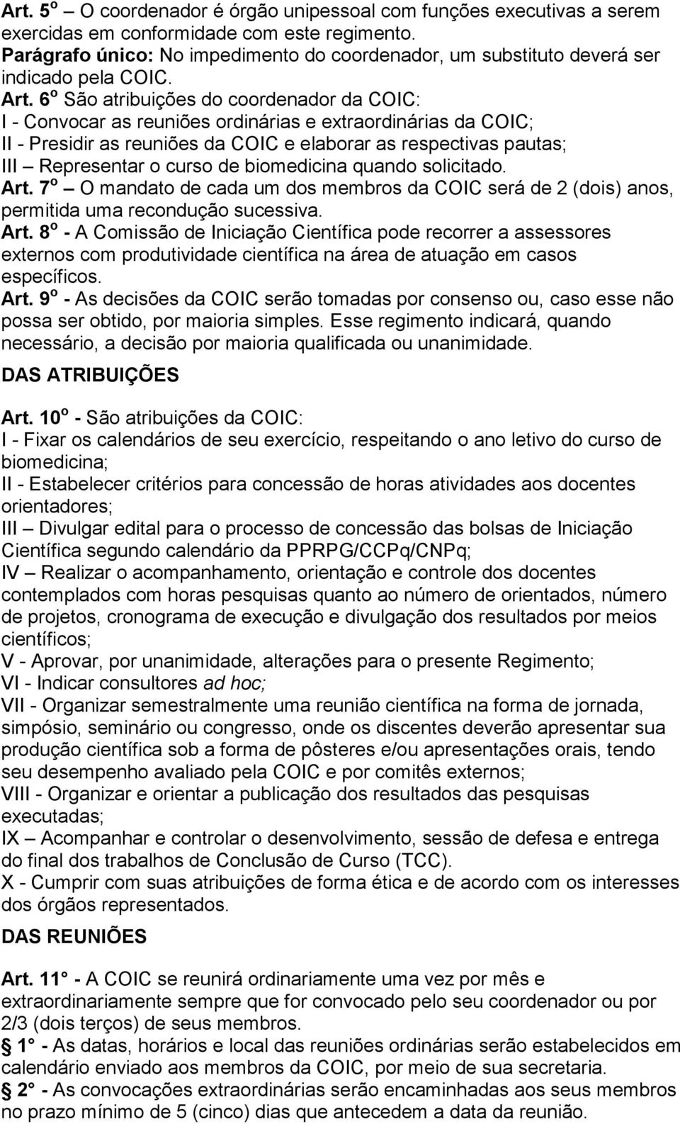 6 o São atribuições do coordenador da COIC: I - Convocar as reuniões ordinárias e extraordinárias da COIC; II - Presidir as reuniões da COIC e elaborar as respectivas pautas; III Representar o curso