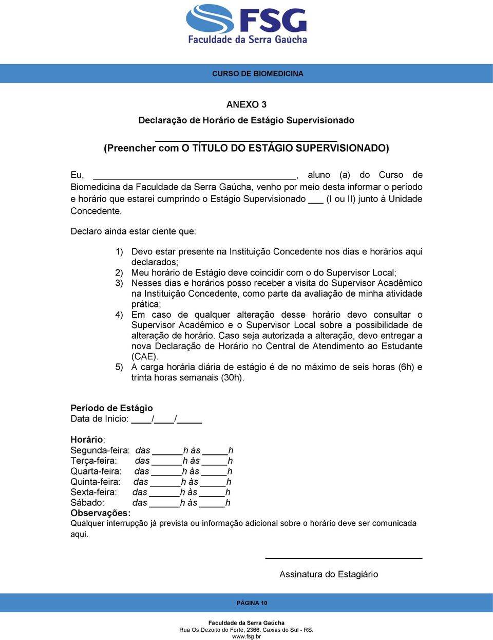 Declaro ainda estar ciente que: 1) Devo estar presente na Instituição Concedente nos dias e horários aqui declarados; 2) Meu horário de Estágio deve coincidir com o do Supervisor Local; 3) Nesses