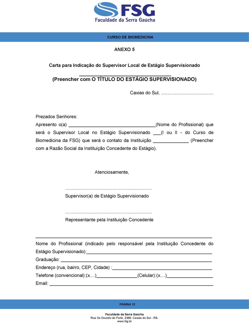 Instituição (Preencher com a Razão Social da Instituição Concedente do Estágio). Atenciosamente,... Supervisor(a) de Estágio Supervisionado.