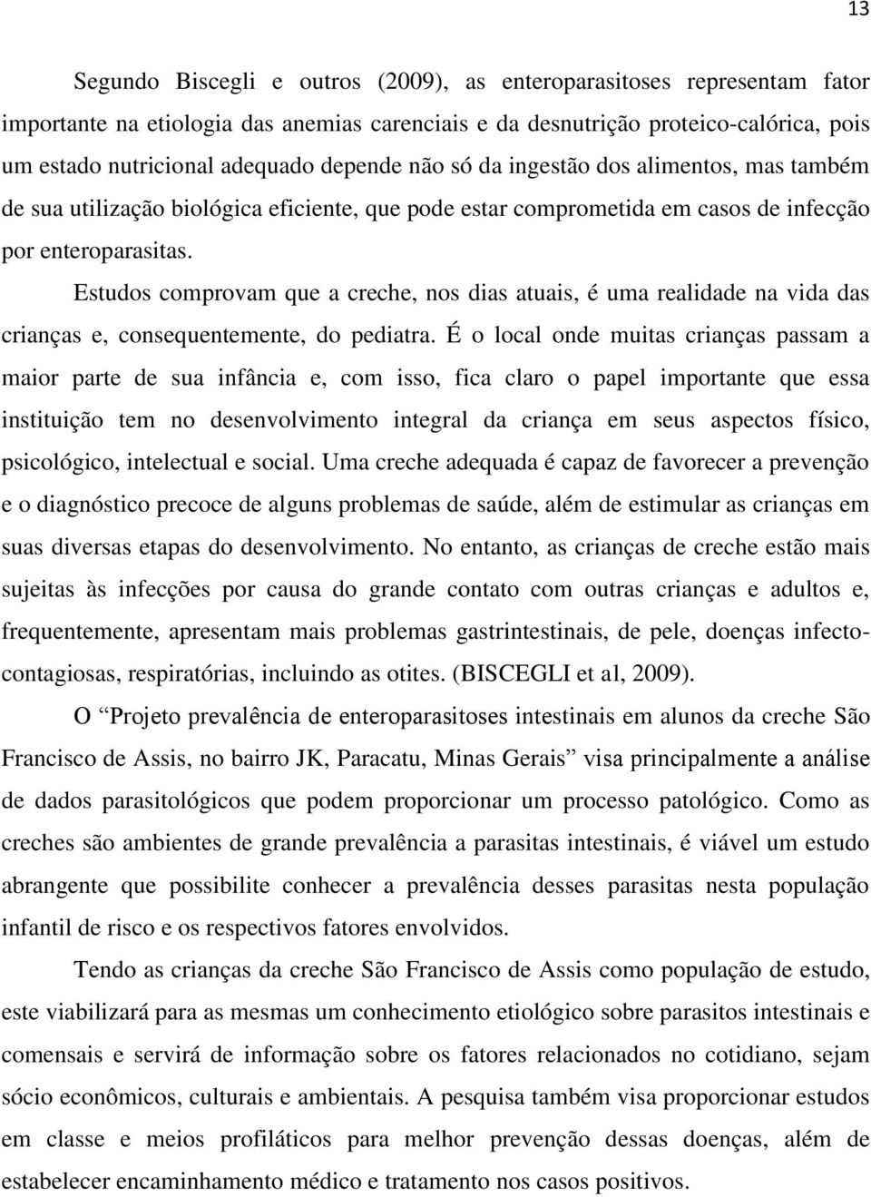 Estudos comprovam que a creche, nos dias atuais, é uma realidade na vida das crianças e, consequentemente, do pediatra.